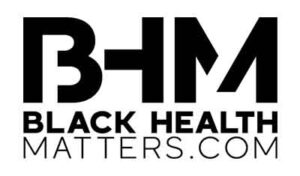 Logo featuring bold black letters "BHM" with the words "Black Health Matters.com" beneath it. The text is presented in a sleek, modern font.