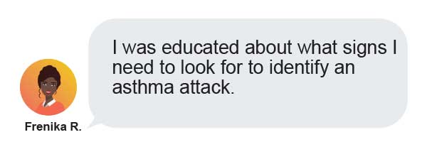 Free Asthma Coach Program 18 A speech bubble from a person named Frenika R. reads, "I was educated about what signs I need to look for to identify an asthma attack.